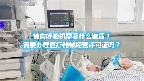 呼吸機分類！銷售呼吸機需要辦理醫(yī)療器械經(jīng)營許可證嗎？(圖1)