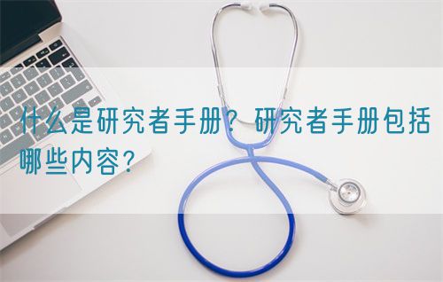 什么是研究者手冊(cè)？研究者手冊(cè)包括哪些內(nèi)容？(圖1)