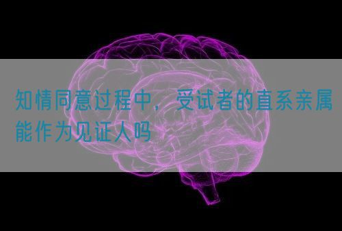 知情同意過程中，受試者的直系親屬能作為見證人嗎(圖1)