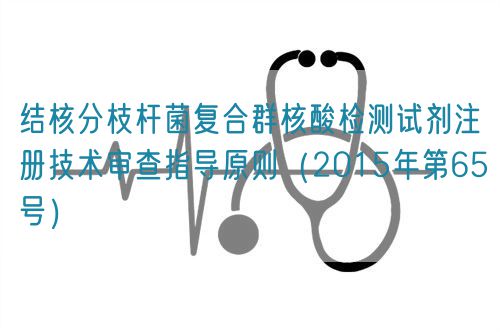 結(jié)核分枝桿菌復(fù)合群核酸檢測試劑注冊技術(shù)審查指導(dǎo)原則（2015年第65號(hào)）(圖1)