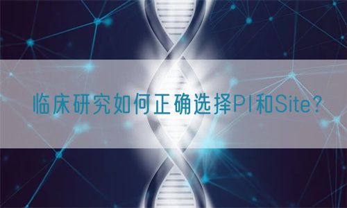臨床研究如何正確選擇PI和Site？(圖1)
