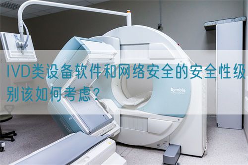 IVD類設(shè)備軟件和網(wǎng)絡(luò)安全的安全性級別該如何考慮？(圖1)