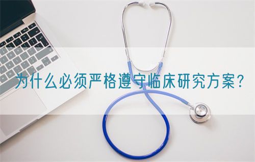 為什么必須嚴(yán)格遵守臨床研究方案？(圖1)