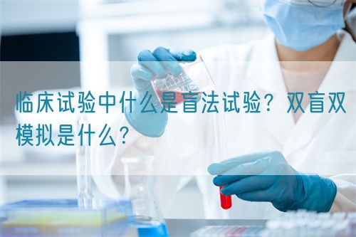 臨床試驗中什么是盲法試驗？雙盲雙模擬是什么？(圖1)